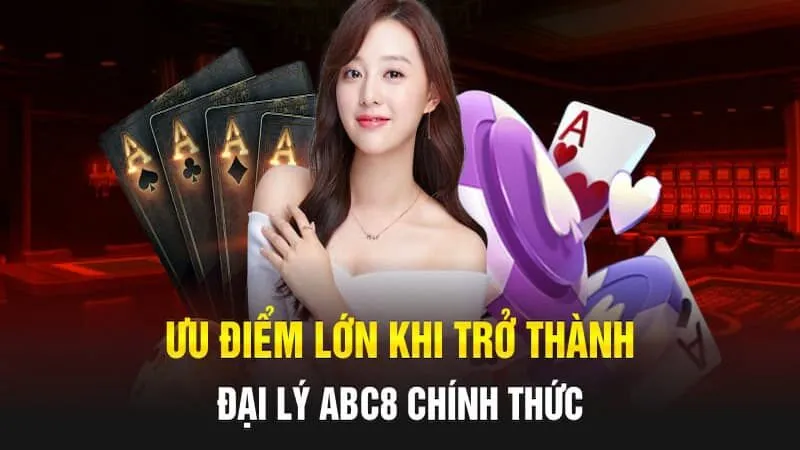 Lợi ích khi trở thành đại lý ABC8 mà bạn không nên bỏ qua